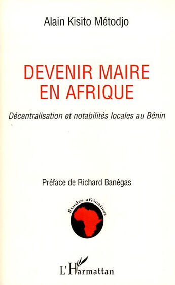 Couverture du livre « Devenir maire en Afrique ; décentralisation et notabilités locales au Bénin » de Alain Kisoto Metodjo aux éditions L'harmattan