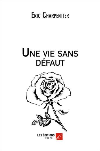 Couverture du livre « Une vie sans défaut » de Eric Charpentier aux éditions Editions Du Net