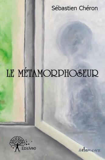 Couverture du livre « Le métamorphoseur » de Sebastien Cheron aux éditions Edilivre