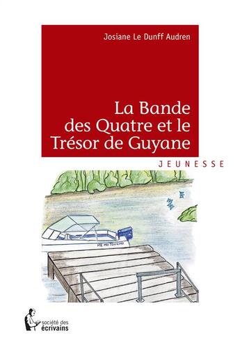 Couverture du livre « La bande des quatre et le trésor de Guyane » de Josiane Le Dunff Audren aux éditions Societe Des Ecrivains