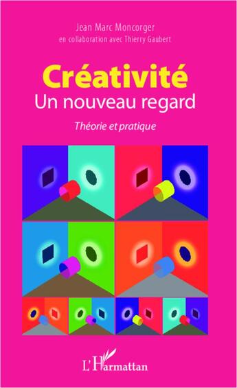 Couverture du livre « Créativité, un nouveau regard ; théorie et pratique » de Jean-Marc Moncorger aux éditions L'harmattan