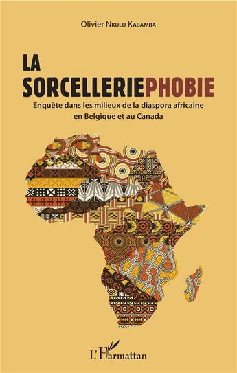 Couverture du livre « La sorcelleriephobie ; enquête dans les milieux de la diaspora africaine en Belgique et au Canada » de Olivier Nkulu Kabamba aux éditions L'harmattan