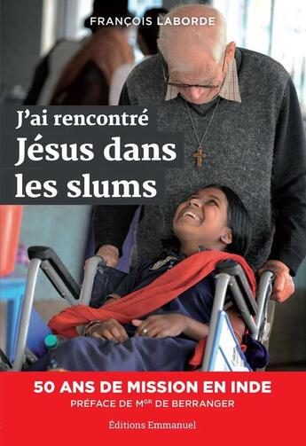 Couverture du livre « J'ai rencontré Jésus dans les slums : 50 ans de mission en Inde » de François Laborde aux éditions Emmanuel