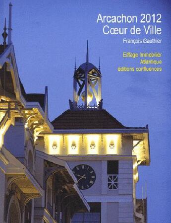 Couverture du livre « Arcachon 2012 ; coeur de ville » de Francois Gauthier aux éditions Confluences