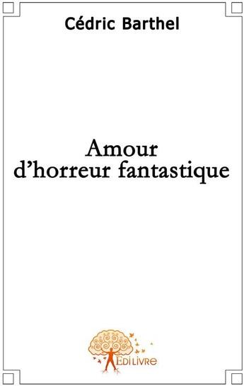 Couverture du livre « Amour d'horreur fantastique » de Cedric Barthel aux éditions Edilivre