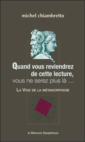 Couverture du livre « Quand vous reviendrez de cette lecture, vous ne serez plus là... la voie de la métamorphose » de Michel Chiambretto aux éditions Mercure Dauphinois