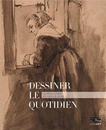 Couverture du livre « Dessiner le quotidien ; la Hollande au siècle d'or » de Emmanuelle Brugerolles et Olivier Savatier Sjoholm aux éditions Lienart