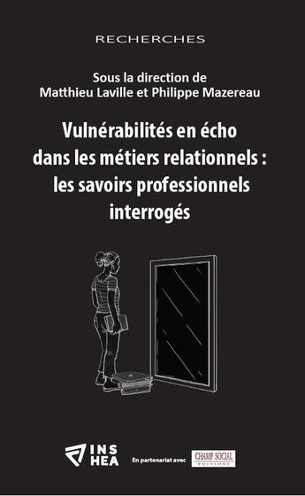 Couverture du livre « Vulnérabilités en écho dans les métiers relationnels : les savoirs professionnels interrogés » de Philippe Mazereau et Matthieu Laville aux éditions Champ Social