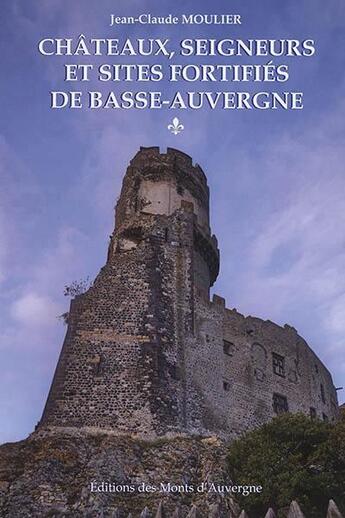 Couverture du livre « Châteaux, seigneurs et sites fortifiés de Basse-Auvergne t.1 » de Moulier Jean-Claude aux éditions Monts D'auvergne
