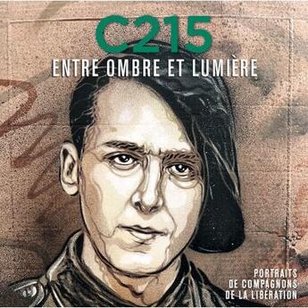 Couverture du livre « C215 : entre ombre et lumière : portraits de compagnons de la libération » de Jean-Christophe Notin et Vladimir Trouplin et Christian Guemy et Agnes Dumoulin aux éditions Criteres