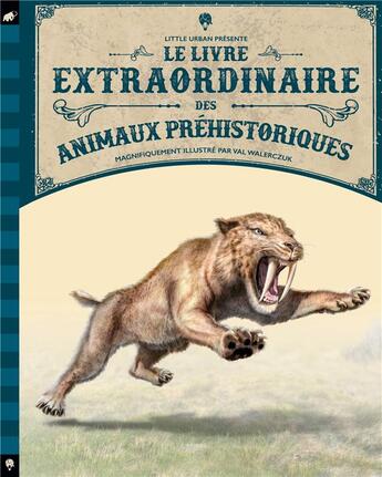 Couverture du livre « Le livre extraordinaire des animaux préhistoriques » de Tom Jackson et Val Walerczuk aux éditions Little Urban