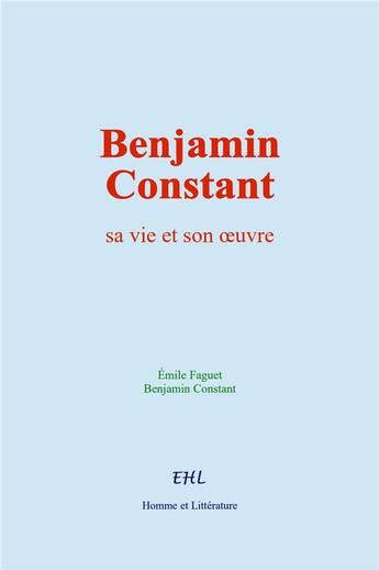 Couverture du livre « Benjamin Constant : sa vie et son oeuvre » de E. Faguet et B. Constant aux éditions Homme Et Litterature