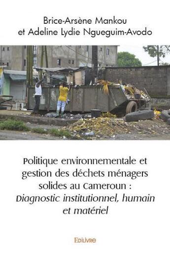 Couverture du livre « Politique environnementale et gestion des dechets menagers solides au cameroun - diagnostic institut » de Brice Arsene Mankou aux éditions Edilivre