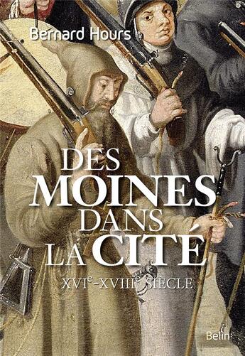 Couverture du livre « Des moines dans la cité ; XVIe-XVIII siècle » de Bernard Hours aux éditions Belin