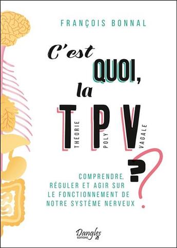 Couverture du livre « C'est quoi, la théorie polyvagale ? comprendre, réguler et agir sur le fonctionnement de notre système nerveux » de Francois Bonnal aux éditions Dangles