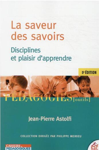 Couverture du livre « La saveur des savoirs : disciplines et plaisir d'apprendre (5e édition) » de Jean-Pierre Astolfi aux éditions Esf