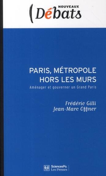 Couverture du livre « Paris, métropole hors les murs ; aménager et gouverner un grand Paris » de Frederic Gilli et Jean-Marc Offner aux éditions Presses De Sciences Po