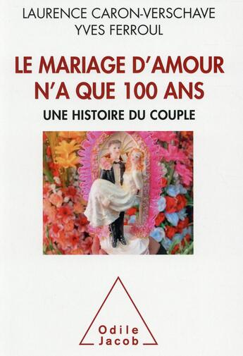 Couverture du livre « Le mariage d'amour n'a que 100 ans ; une histoire du couple » de Pascale Ferroul et Caron et Versch aux éditions Odile Jacob