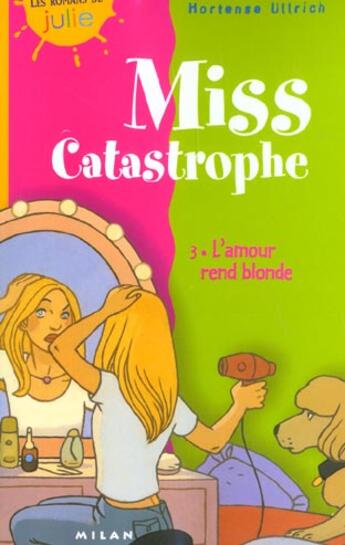 Couverture du livre « Miss Catastrophe T.3 ; L'Amour Rend Blonde » de Hortense Ullrich aux éditions Milan