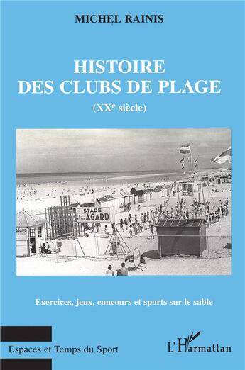 Couverture du livre « Histoire des clubs de plage (XX siècle) ; exercices, jeux, concours et sports sur le sable » de Michel Rainis aux éditions L'harmattan