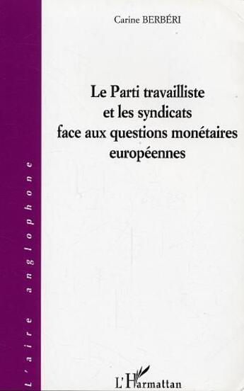 Couverture du livre « Le parti travailliste et les syndicats face aux questions monetaires europeennes » de Carine Berberi aux éditions L'harmattan