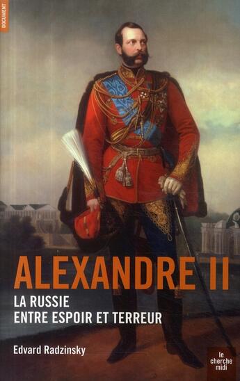 Couverture du livre « Alexandre II ; la Russie entre espoir et terreur » de Edvard Radzinsky aux éditions Cherche Midi