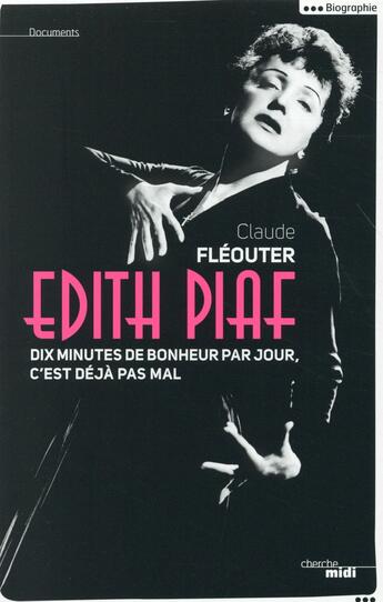 Couverture du livre « Edith Piaf ; dix minutes de bonheur par jour, c'est déjà pas mal » de Claude Fleouter aux éditions Cherche Midi