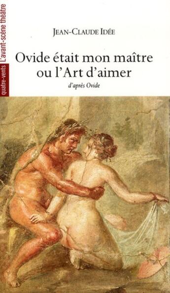 Couverture du livre « Ovide était mon maître ; ou l'art d'aimer » de Jean-Claude Idee aux éditions Avant-scene Theatre