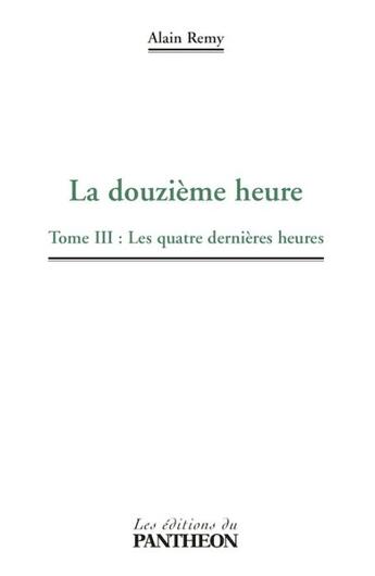 Couverture du livre « La douzième heure Tome 3 ; les quatre dernières heures » de Alain Remy aux éditions Editions Du Panthéon