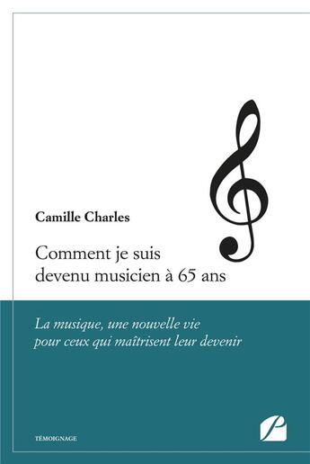 Couverture du livre « Comment je suis devenu musicien à 65 ans ; la musique, une nouvelle vie pour ceux qui maitrisent leur devenir » de Camille Charles aux éditions Editions Du Panthéon