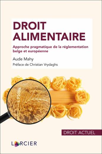 Couverture du livre « Droit alimentaire : approche pragmatique de la réglementation belge et européenne » de Aude Mahy aux éditions Larcier