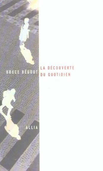 Couverture du livre « La découverte du quotidien » de Bruce Begout aux éditions Allia