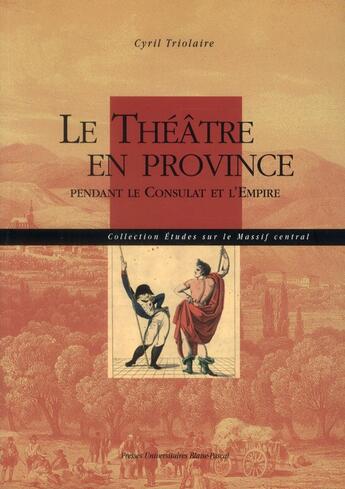 Couverture du livre « Le theatre en province. pendant le consulat et l'empire » de Triolaire Cyril aux éditions Pu De Clermont Ferrand