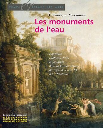 Couverture du livre « Les monuments de l'eau ; aqueducs, châteaux d'eau et fontaines dans la France urbaine, de Louis XIV à la Révolution » de Dominique Massounie aux éditions Editions Du Patrimoine