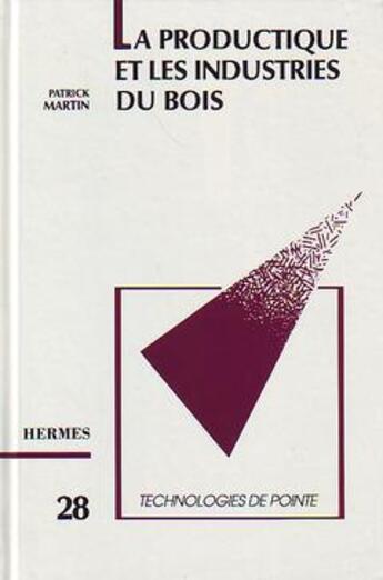 Couverture du livre « La productique et les industries du bois (technologies de pointe, 28) » de Patrick Martin aux éditions Hermes Science Publications