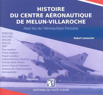 Couverture du livre « Histoire du Centre aéronautique de Melun-Villaroche ; haut lieu de l'aéronautique française (2e édition) » de Robert Lamouche aux éditions Puits Fleuri