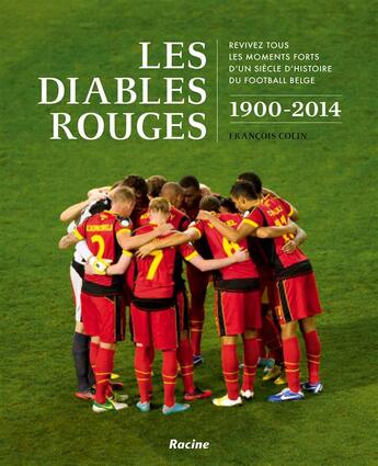 Couverture du livre « Les diables rouges, 1900-2014 ; revivez tous les moments forts d'un siècle d'histoire du football belge » de Francois Colin aux éditions Editions Racine