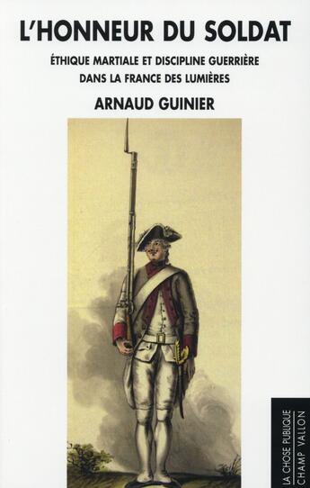 Couverture du livre « L'honneur du soldat ; la discipline militaire en débat dans la France des Lumières (1748-1789) » de Arnaud Guinier aux éditions Champ Vallon