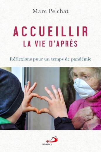 Couverture du livre « Accueillir la vie d'après ; réflexions pour un temps de pandémie » de Marc Pelchat aux éditions Mediaspaul