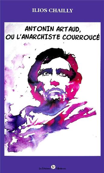 Couverture du livre « Antonin Artaud, ou l'anarchiste courroucé » de Ilios Chailly aux éditions Editions Libertaires