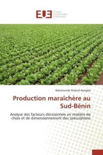 Couverture du livre « Production maraichere au sud-benin - analyse des facteurs decisionnels en matiere de choix et de dim » de Assogba B R. aux éditions Editions Universitaires Europeennes