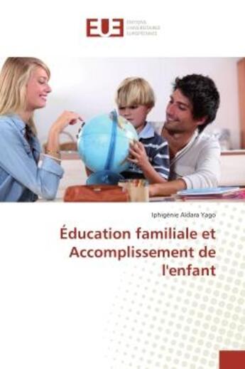 Couverture du livre « Education familiale et accomplissement de l'enfant » de Yago Iphigenie aux éditions Editions Universitaires Europeennes