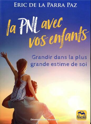 Couverture du livre « La PNL avec vos enfants ; grandir dans la plus grande estime de soi » de Eric De La Parra Paz aux éditions Macro Editions