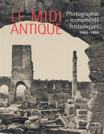 Couverture du livre « Le midi antique ; photographie et monuments historiques 1840-1880 » de  aux éditions Snoeck Gent