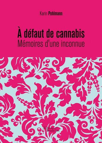 Couverture du livre « À défaut de cannabis ; mémoires d'une inconnue » de Karin Pohlmann aux éditions Baudelaire