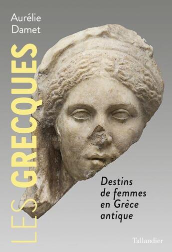 Couverture du livre « Les Grecques : destins de femmes en Grèce antique » de Aurélie Damet aux éditions Tallandier