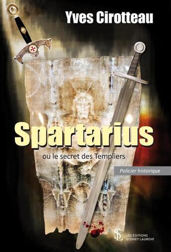 Couverture du livre « Spartarius ou le secret des templiers » de Yves Cirotteau aux éditions Sydney Laurent