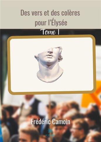 Couverture du livre « Des vers et des colères pour l'Elysée Tome 1 » de Frederic Camoin aux éditions Le Lys Bleu