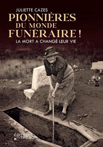 Couverture du livre « Pionnières du monde funéraire ! La mort a changé leur vie » de Juliette Cazes aux éditions Editions Du Tresor