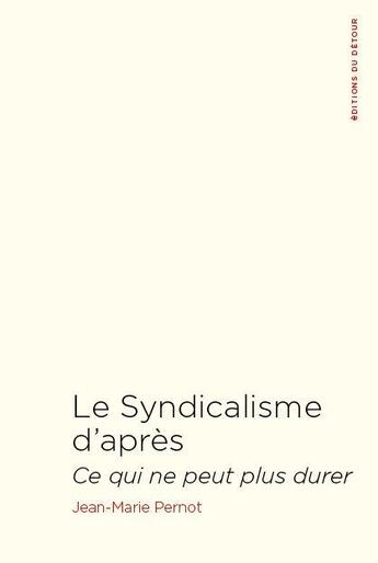 Couverture du livre « Le syndicalisme d'après : ce qui ne peut plus durer » de Jean-Marie Pernot aux éditions Editions Du Detour